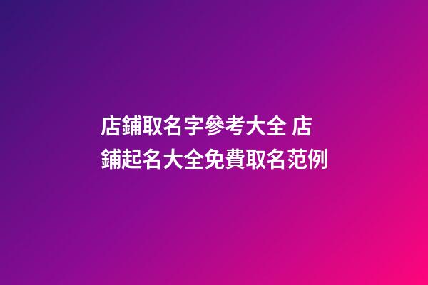 店鋪取名字參考大全 店鋪起名大全免費取名范例-第1張-店鋪起名-玄機派